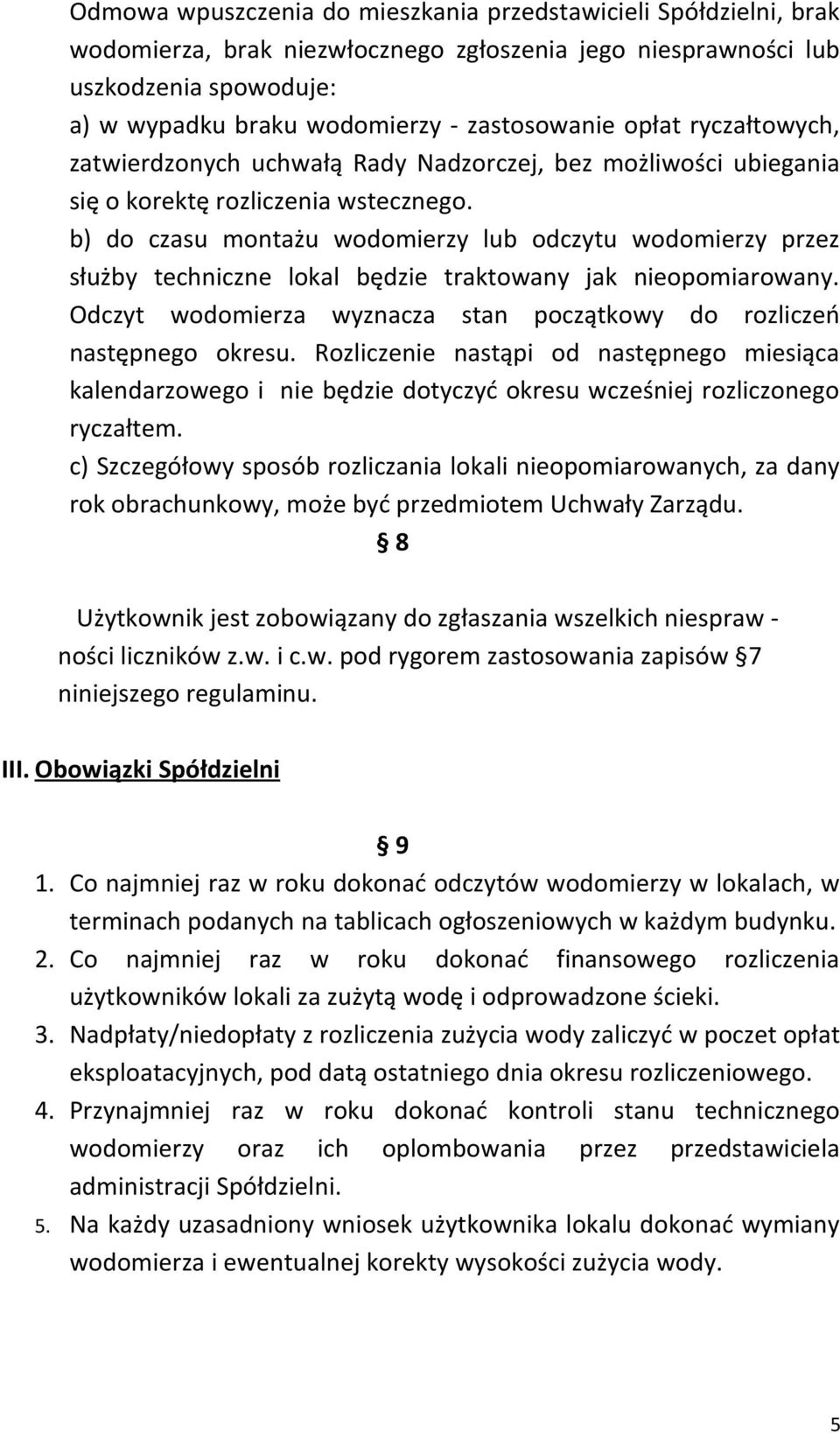 b) do czasu montażu wodomierzy lub odczytu wodomierzy przez służby techniczne lokal będzie traktowany jak nieopomiarowany. Odczyt wodomierza wyznacza stan początkowy do rozliczeń następnego okresu.