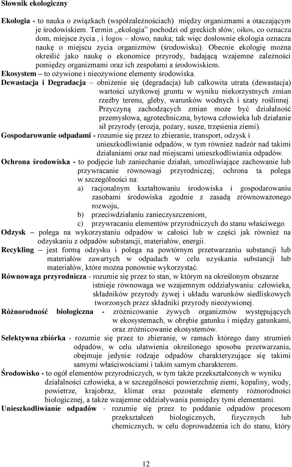 Obecnie ekologię można określić jako naukę o ekonomice przyrody, badającą wzajemne zależności pomiędzy organizmami oraz ich zespołami a środowiskiem.