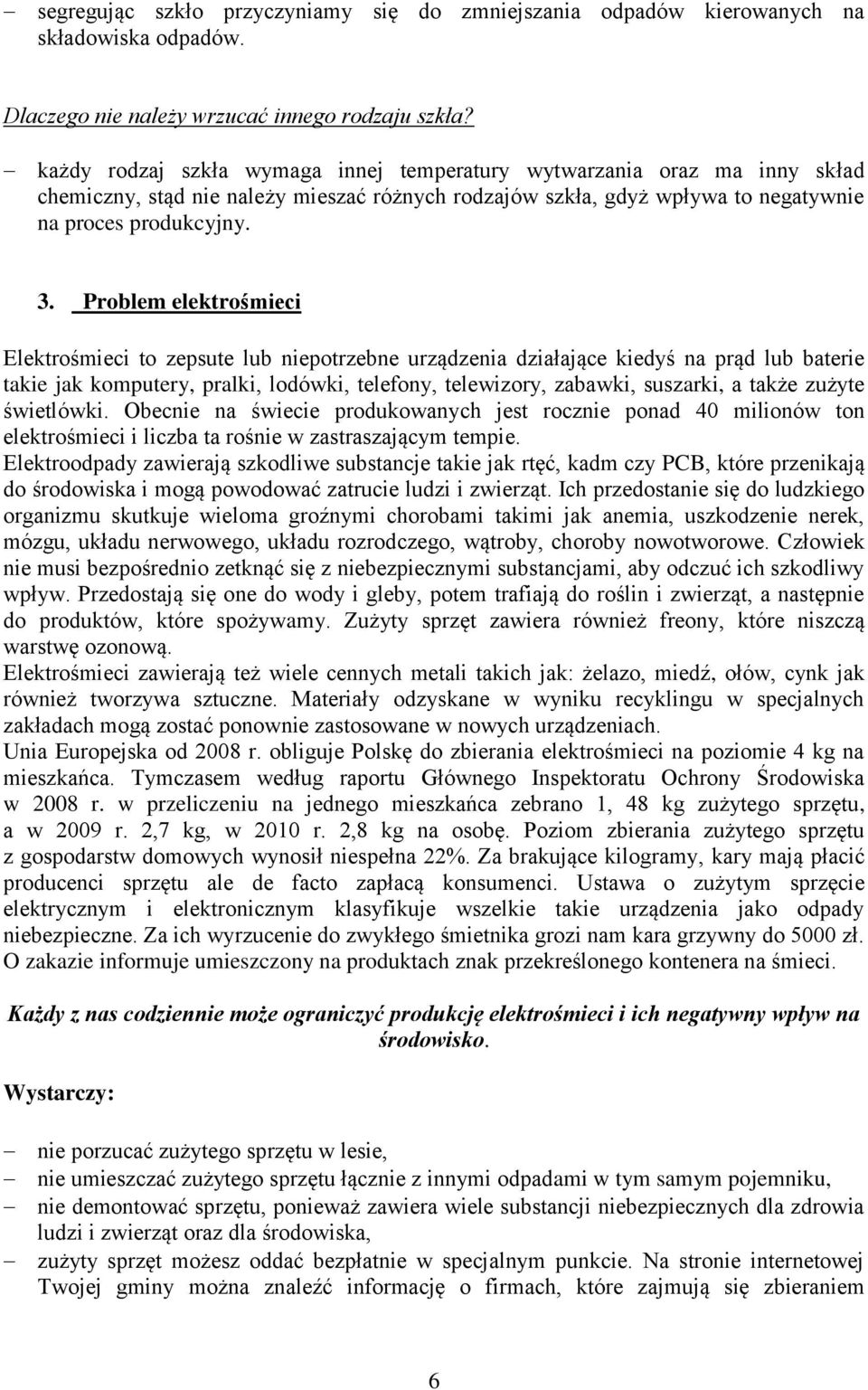 Problem elektrośmieci Elektrośmieci to zepsute lub niepotrzebne urządzenia działające kiedyś na prąd lub baterie takie jak komputery, pralki, lodówki, telefony, telewizory, zabawki, suszarki, a także