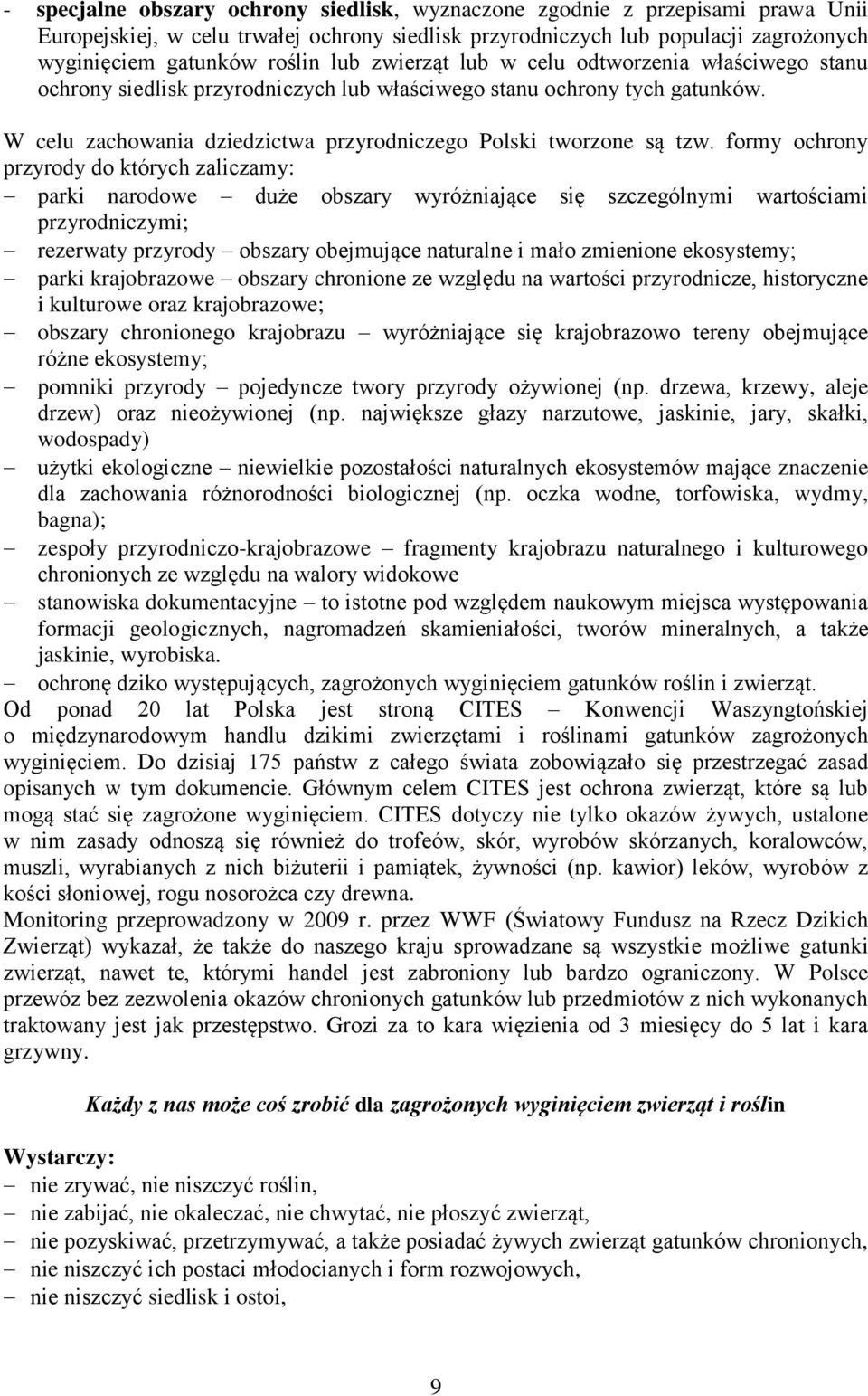 formy ochrony przyrody do których zaliczamy: parki narodowe duże obszary wyróżniające się szczególnymi wartościami przyrodniczymi; rezerwaty przyrody obszary obejmujące naturalne i mało zmienione