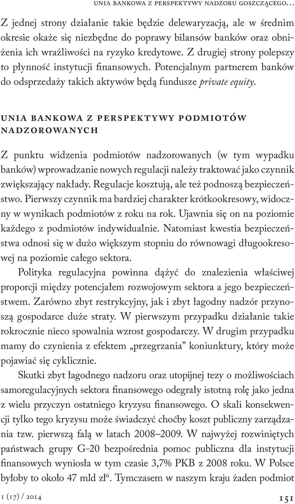 unia bankowa z perspektywy podmiotów nadzorowanych Z punktu widzenia podmiotów nadzorowanych (w tym wypadku banków) wprowadzanie nowych regulacji należy traktować jako czynnik zwiększający nakłady.