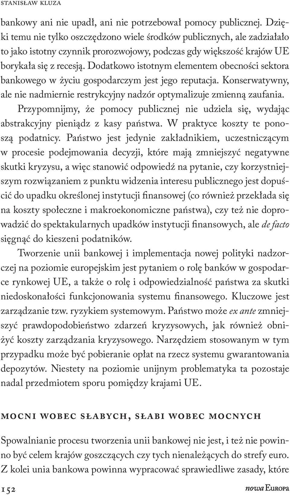 Dodatkowo istotnym elementem obecności sektora bankowego w życiu gospodarczym jest jego reputacja. Konserwatywny, ale nie nadmiernie restrykcyjny nadzór optymalizuje zmienną zaufania.