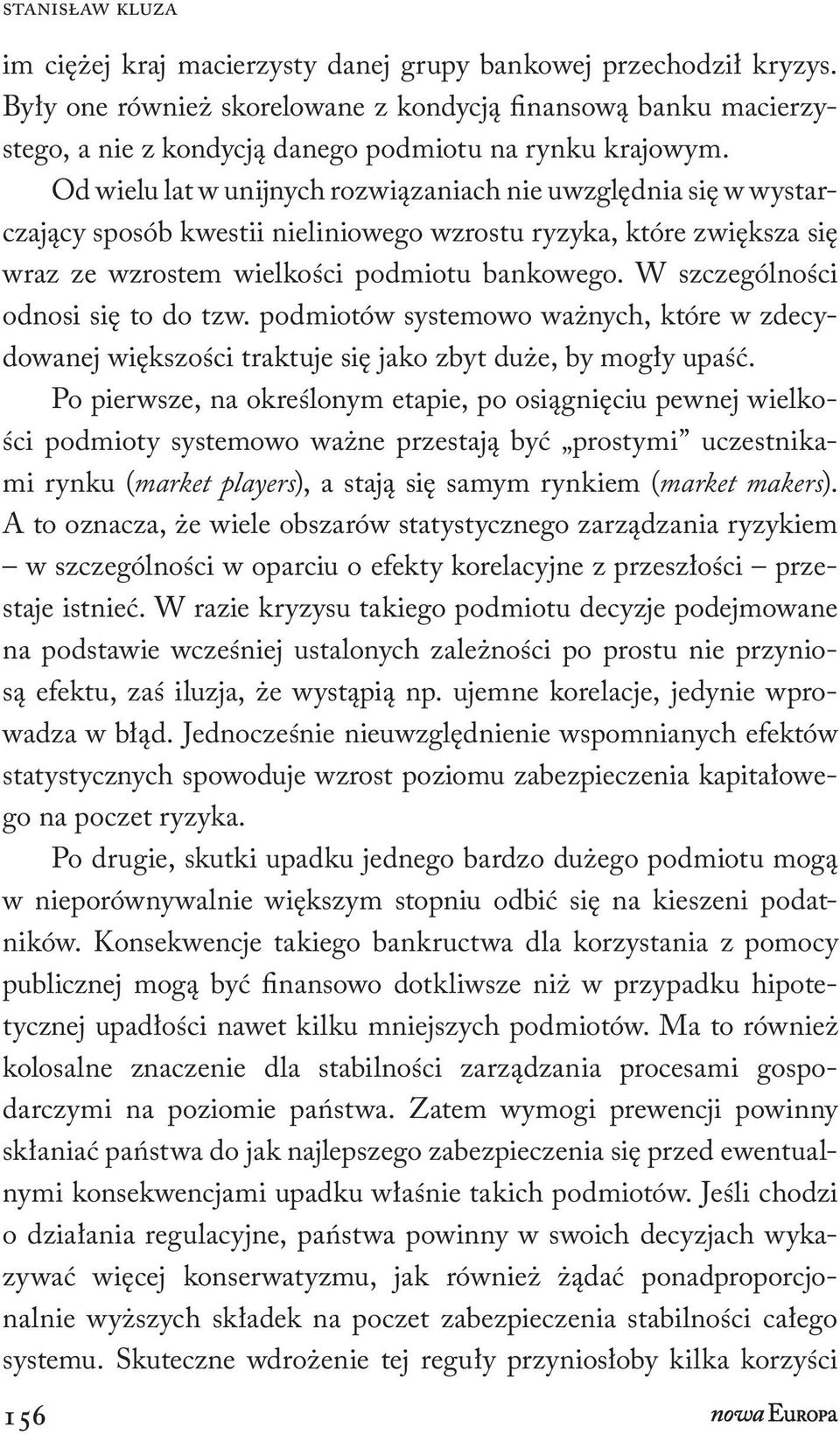 Od wielu lat w unijnych rozwiązaniach nie uwzględnia się w wystarczający sposób kwestii nieliniowego wzrostu ryzyka, które zwiększa się wraz ze wzrostem wielkości podmiotu bankowego.