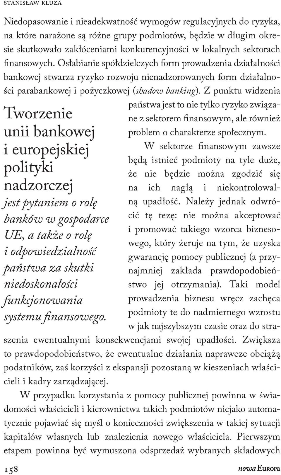 Z punktu widzenia Tworzenie unii bankowej i europejskiej polityki nadzorczej jest pytaniem o rolę banków w gospodarce UE, a także o rolę i odpowiedzialność państwa za skutki niedoskonałości