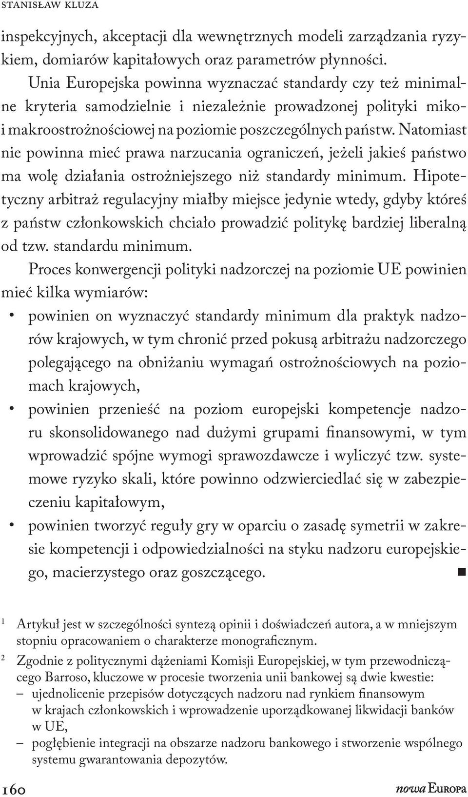 Natomiast nie powinna mieć prawa narzucania ograniczeń, jeżeli jakieś państwo ma wolę działania ostrożniejszego niż standardy minimum.