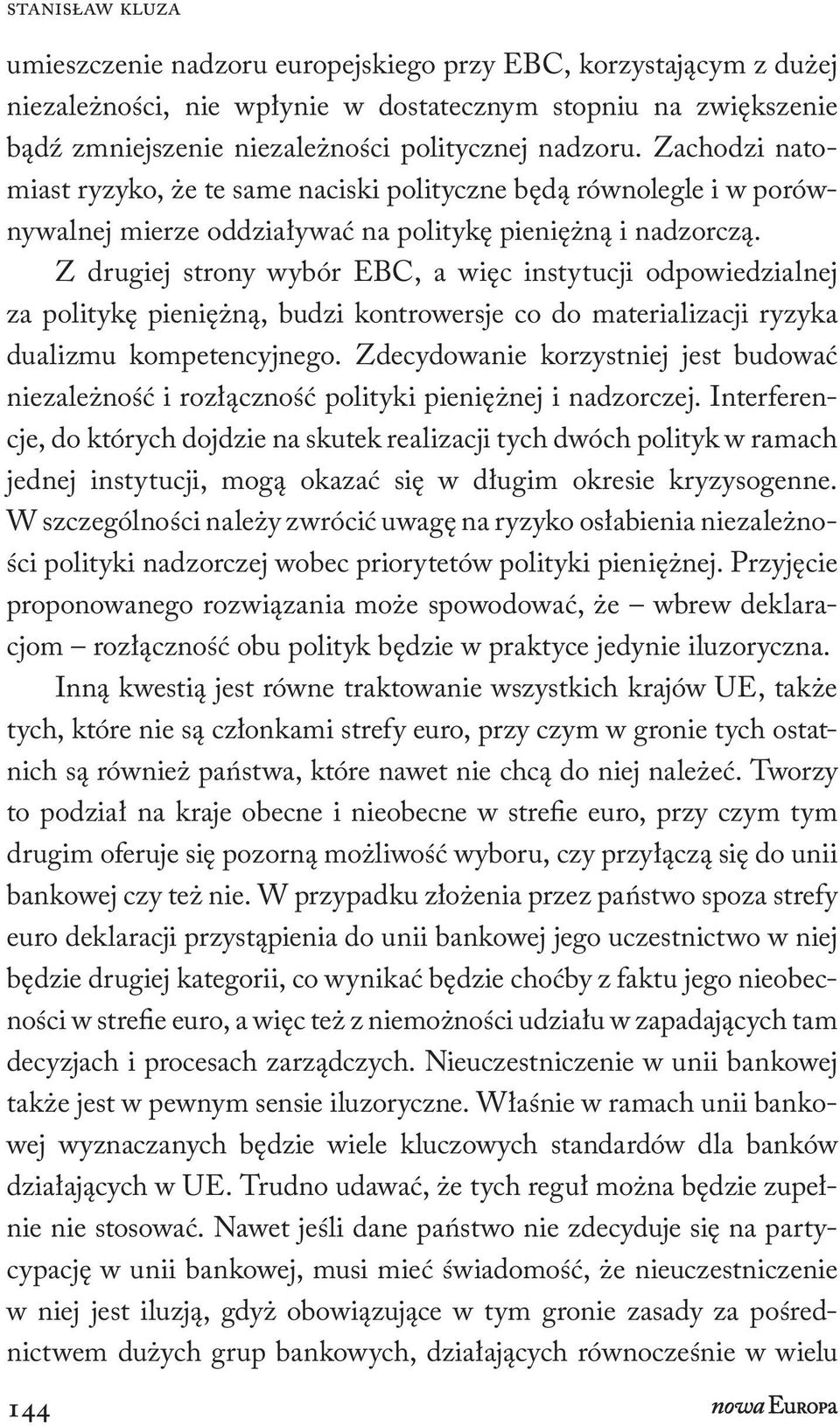 Z drugiej strony wybór EBC, a więc instytucji odpowiedzialnej za politykę pieniężną, budzi kontrowersje co do materializacji ryzyka dualizmu kompetencyjnego.