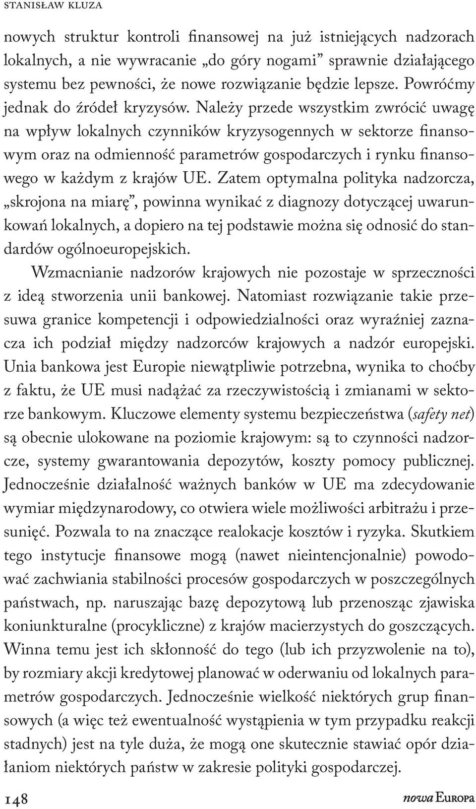 Należy przede wszystkim zwrócić uwagę na wpływ lokalnych czynników kryzysogennych w sektorze finansowym oraz na odmienność parametrów gospodarczych i rynku finansowego w każdym z krajów UE.