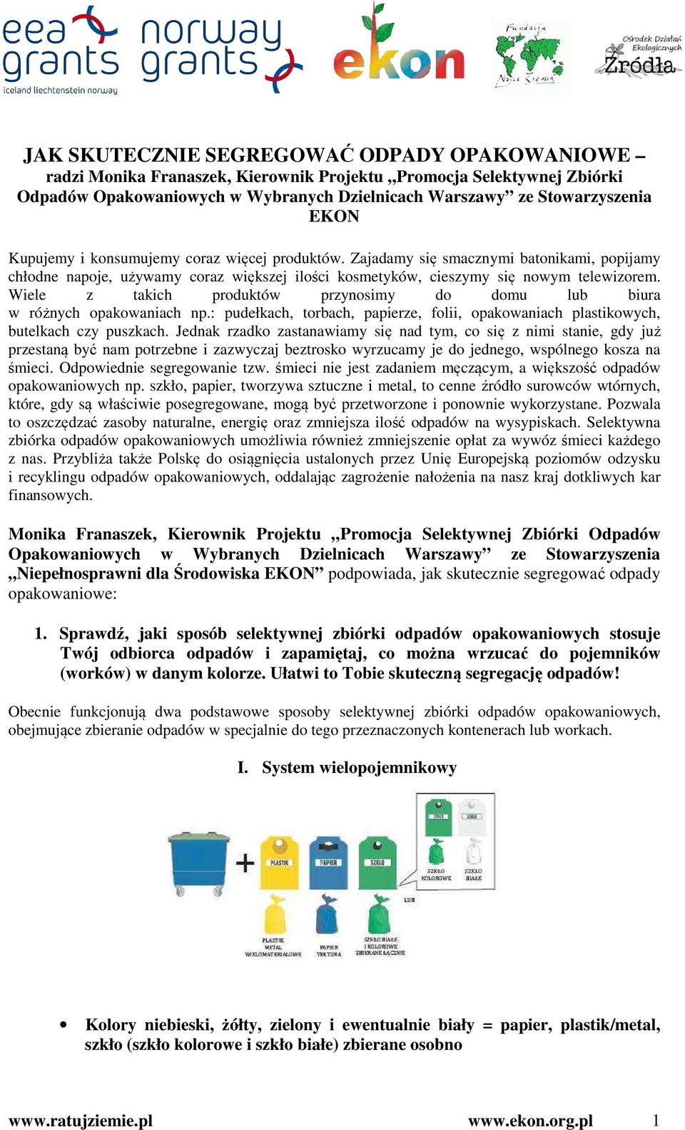 Wiele z takich produktów przynosimy do domu lub biura w różnych opakowaniach np.: pudełkach, torbach, papierze, folii, opakowaniach plastikowych, butelkach czy puszkach.