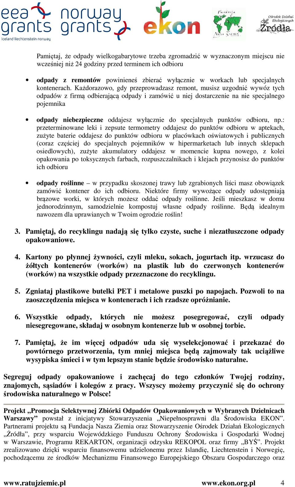 Każdorazowo, gdy przeprowadzasz remont, musisz uzgodnić wywóz tych odpadów z firmą odbierającą odpady i zamówić u niej dostarczenie na nie specjalnego pojemnika odpady niebezpieczne oddajesz