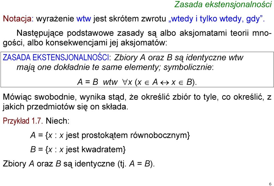 B są identyczne wtw mają one dokładnie te same elementy; symbolicznie: A = B wtw x (x A x B).