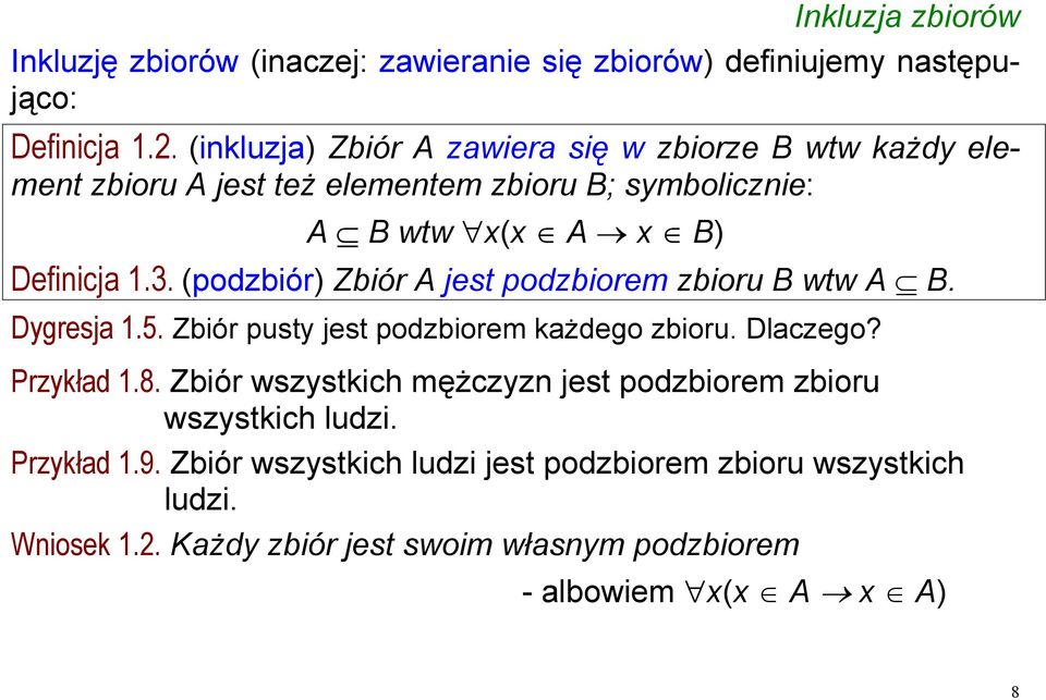 (podzbiór) Zbiór A jest podzbiorem zbioru B wtw A B. Dygresja 1.5. Zbiór pusty jest podzbiorem każdego zbioru. Dlaczego? Przykład 1.8.