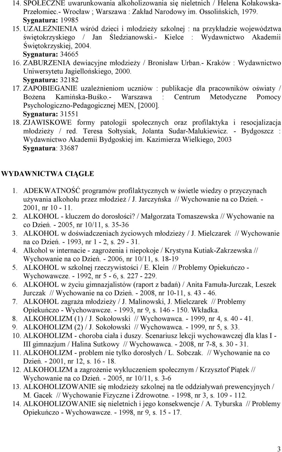 ZABURZENIA dewiacyjne młodzieży / Bronisław Urban.- Kraków : Wydawnictwo Uniwersytetu Jagiellońskiego, 2000. Sygnatura: 32182 17.