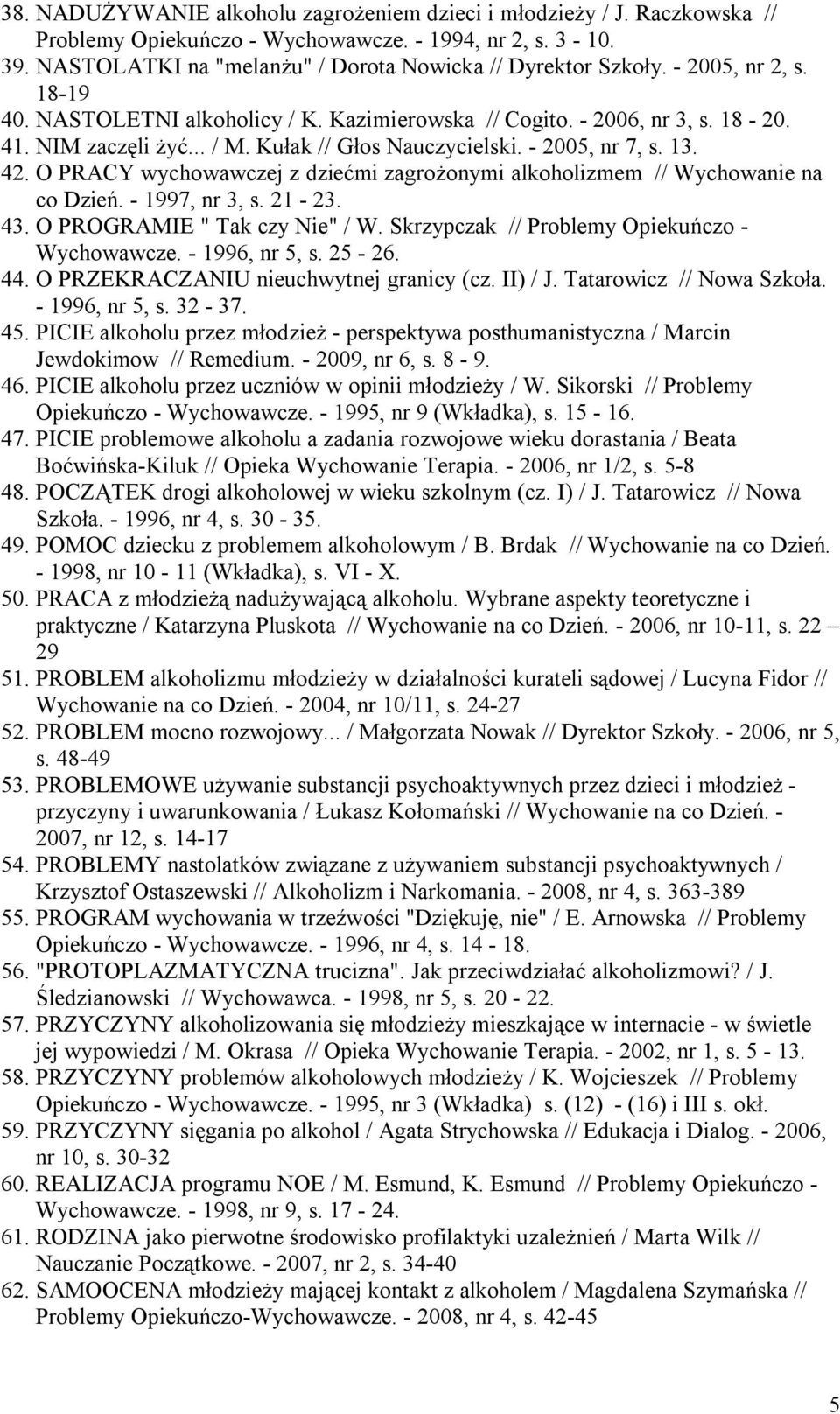 O PRACY wychowawczej z dziećmi zagrożonymi alkoholizmem // Wychowanie na co Dzień. - 1997, nr 3, s. 21-23. 43. O PROGRAMIE " Tak czy Nie" / W. Skrzypczak // Problemy Opiekuńczo - Wychowawcze.