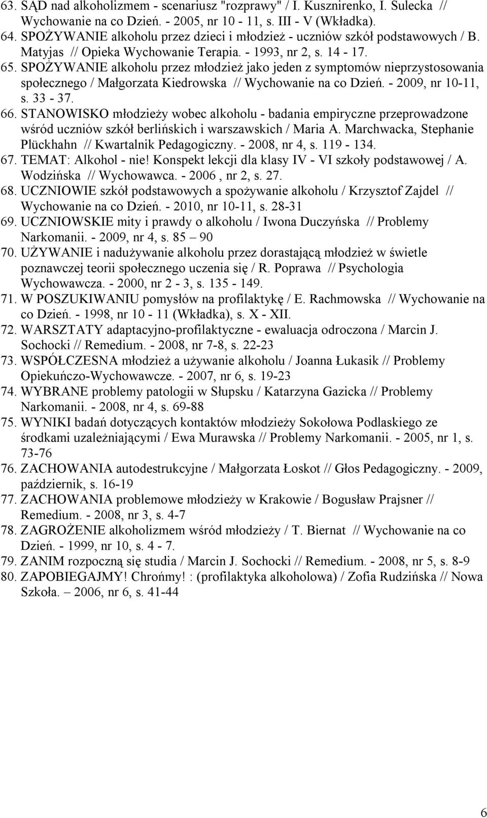 SPOŻYWANIE alkoholu przez młodzież jako jeden z symptomów nieprzystosowania społecznego / Małgorzata Kiedrowska // Wychowanie na co Dzień. - 2009, nr 10-11, s. 33-37. 66.