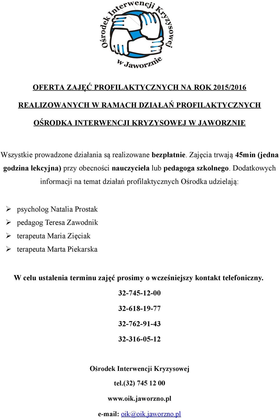 Dodatkowych informacji na temat działań profilaktycznych Ośrodka udzielają: psycholog Natalia Prostak pedagog Teresa Zawodnik terapeuta Maria Zięciak terapeuta Marta