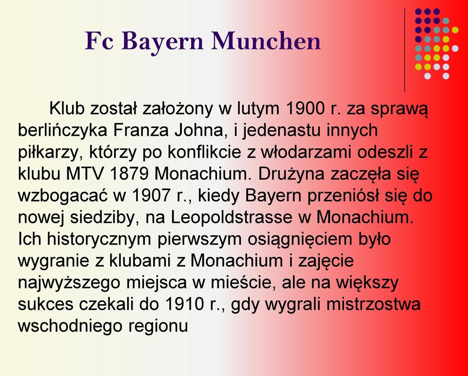 Monachium. Drużyna zaczęła się wzbogacać w 1907 r., kiedy Bayern przeniósł się do nowej siedziby, na Leopoldstrasse w Monachium.