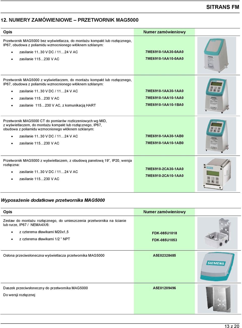 .30 V DC / 11 24 V AC zasilanie 115 230 V AC 7ME6910-1AA30-0AA0 7ME6910-1AA10-0AA0 Przetwornik MAG5000 z wyświetlaczem, do montażu kompakt lub rozłącznego, IP67, obudowa z poliamidu wzmocnionego