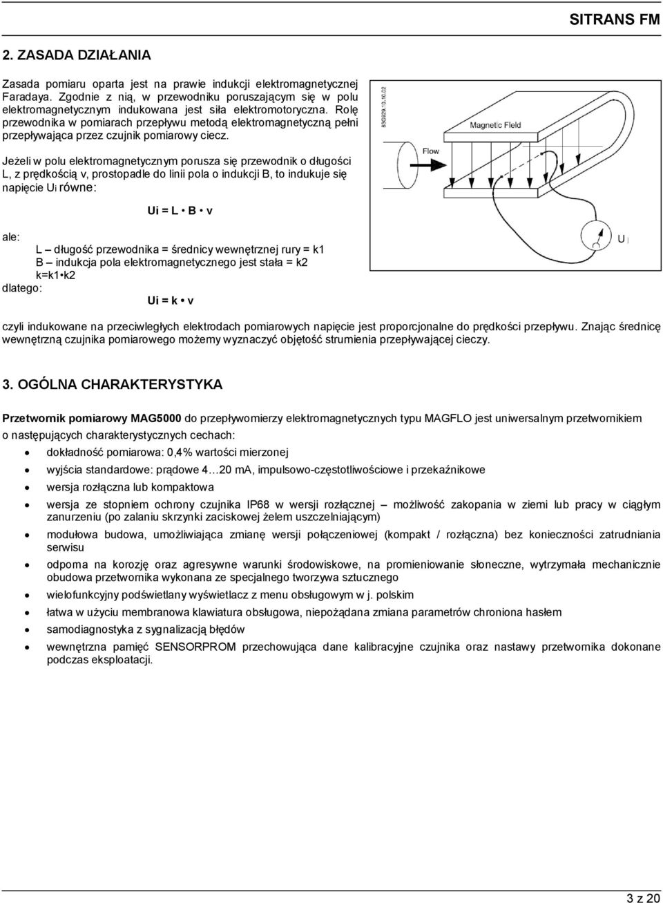 Rolę przewodnika w pomiarach przepływu metodą elektromagnetyczną pełni przepływająca przez czujnik pomiarowy ciecz.