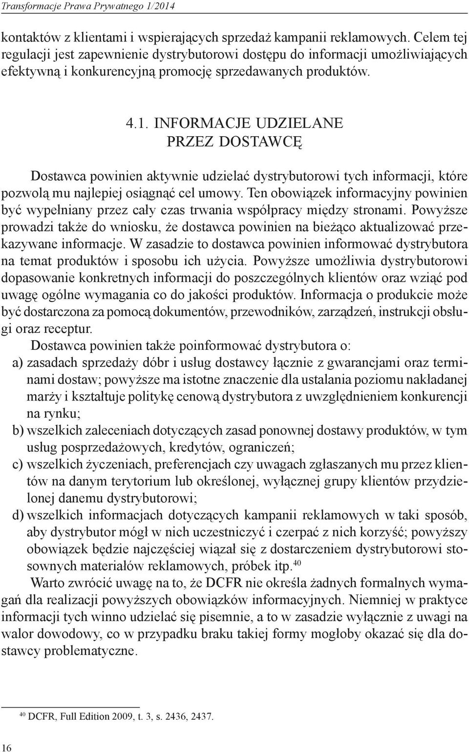 Informacje udzielane przez dostawcę Dostawca powinien aktywnie udzielać dystrybutorowi tych informacji, które pozwolą mu najlepiej osiągnąć cel umowy.