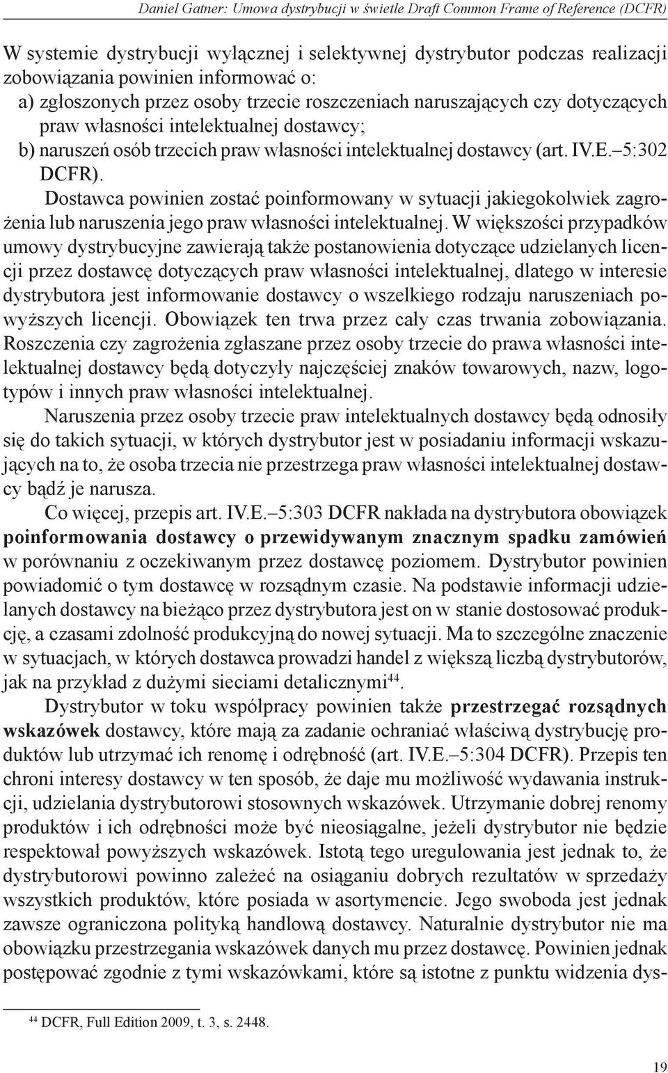 5:302 DCFR). Dostawca powinien zostać poinformowany w sytuacji jakiegokolwiek zagrożenia lub naruszenia jego praw własności intelektualnej.