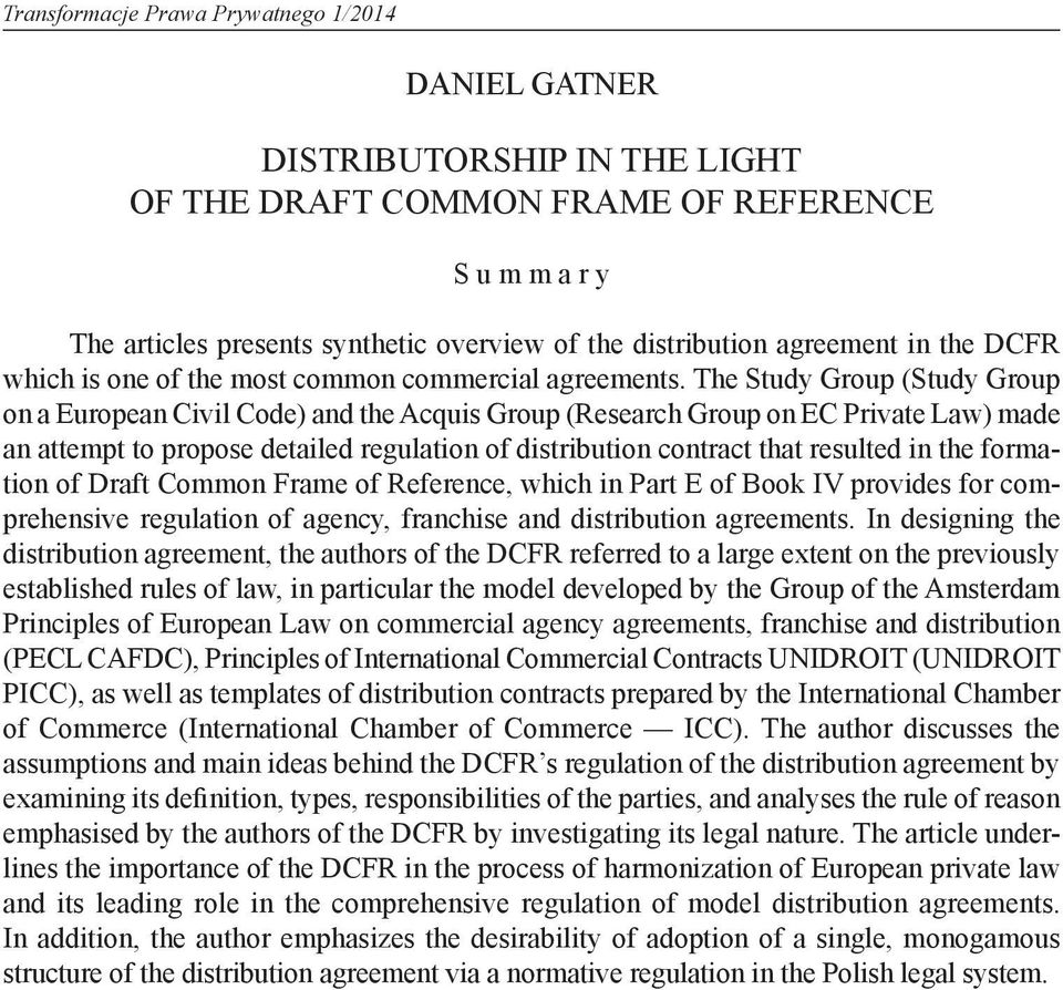 The Study Group (Study Group on a European Civil Code) and the Acquis Group (Research Group on EC Private Law) made an attempt to propose detailed regulation of distribution contract that resulted in