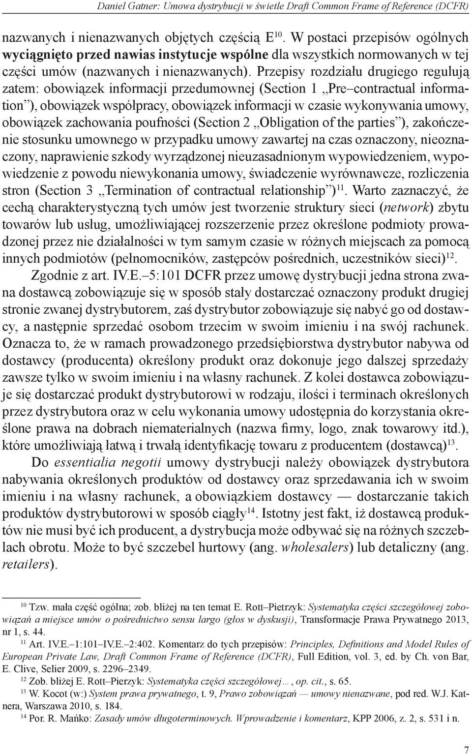 Przepisy rozdziału drugiego regulują zatem: obowiązek informacji przedumownej (Section 1 Pre contractual information ), obowiązek współpracy, obowiązek informacji w czasie wykonywania umowy,