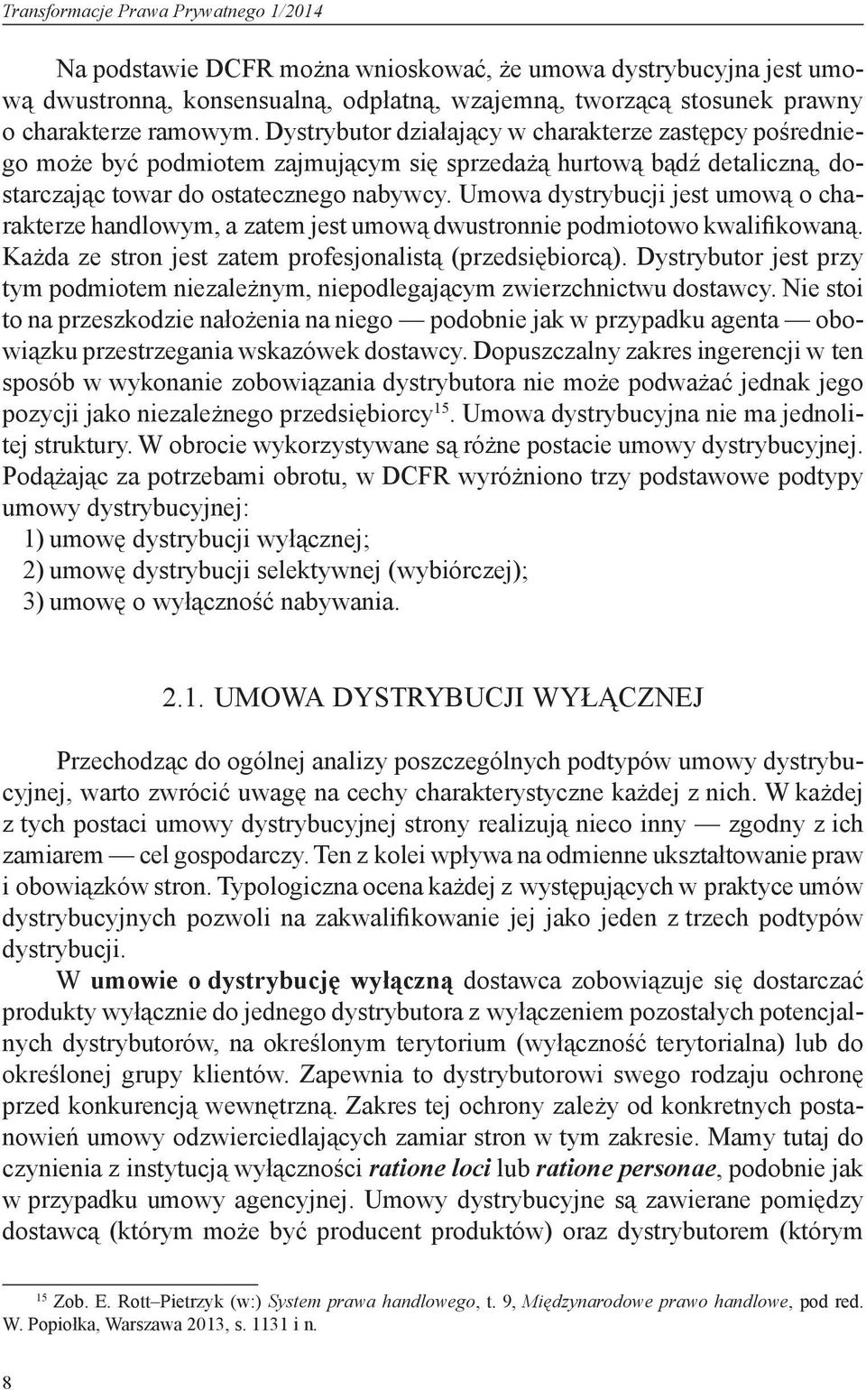 Umowa dystrybucji jest umową o charakterze handlowym, a zatem jest umową dwustronnie podmiotowo kwalifikowaną. Każda ze stron jest zatem profesjonalistą (przedsiębiorcą).