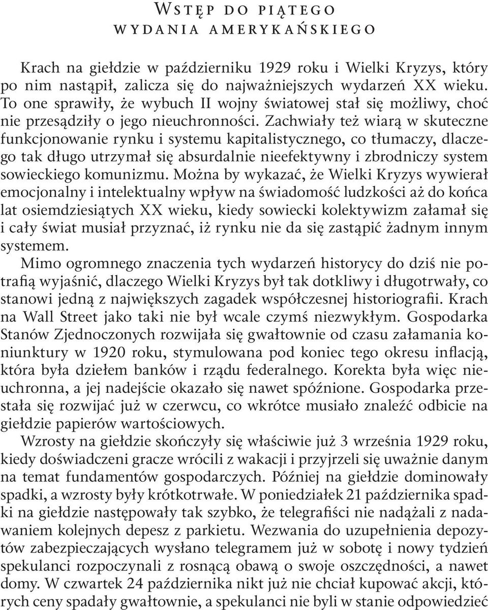 Zachwiały też wiarą w skuteczne funkcjonowanie rynku i systemu kapitalistycznego, co tłumaczy, dlaczego tak długo utrzymał się absurdalnie nieefektywny i zbrodniczy system sowieckiego komunizmu.