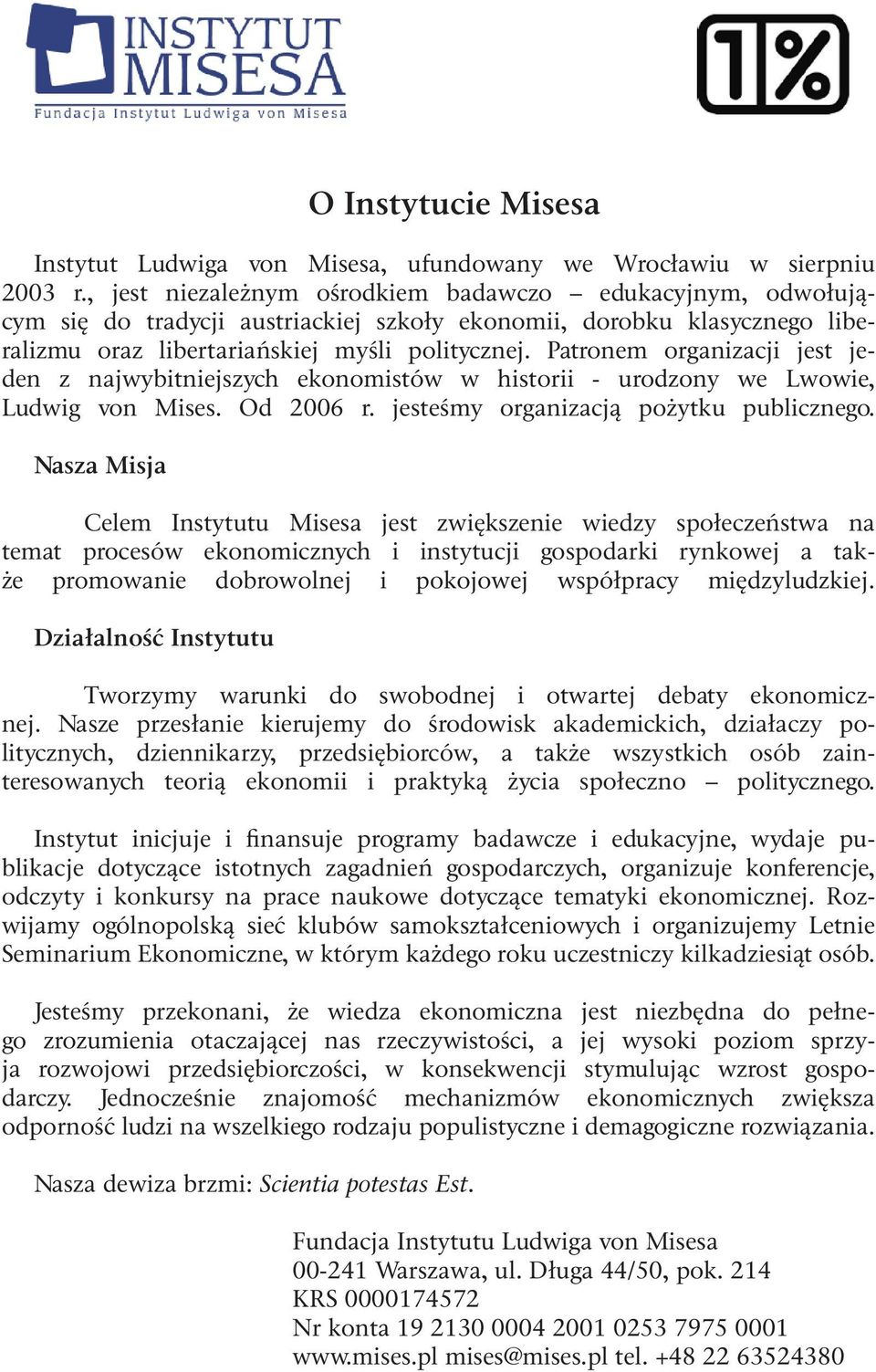 Patronem organizacji jest jeden z najwybitniejszych ekonomistów w historii - urodzony we Lwowie, Ludwig von Mises. Od 2006 r. jesteśmy organizacją pożytku publicznego.