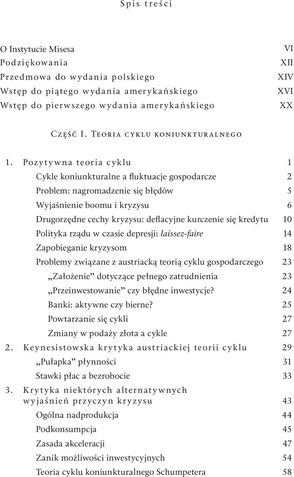 Pozytywna teoria cyklu 1 Cykle koniunkturalne a fluktuacje gospodarcze 2 Problem: nagromadzenie się błędów 5 Wyjaśnienie boomu i kryzysu 6 Drugorzędne cechy kryzysu: deflacyjne kurczenie się kredytu