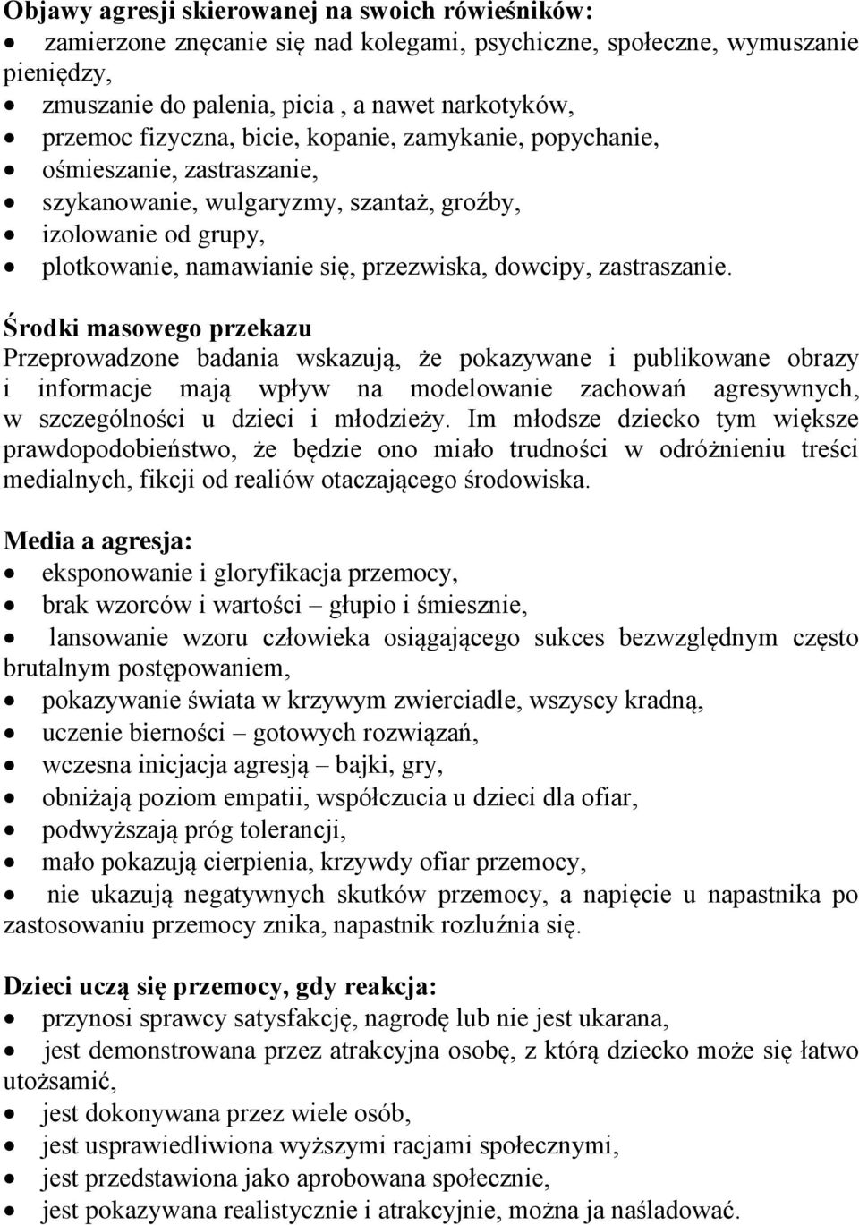 Środki masowego przekazu Przeprowadzone badania wskazują, że pokazywane i publikowane obrazy i informacje mają wpływ na modelowanie zachowań agresywnych, w szczególności u dzieci i młodzieży.