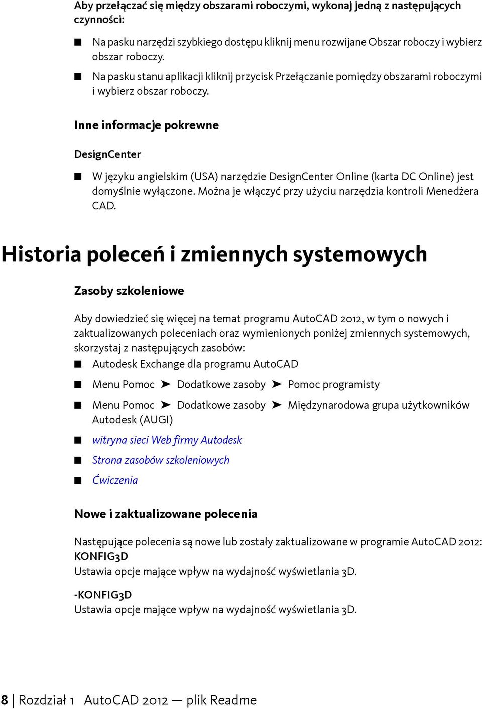 Inne informacje pokrewne DesignCenter W języku angielskim (USA) narzędzie DesignCenter Online (karta DC Online) jest domyślnie wyłączone. Można je włączyć przy użyciu narzędzia kontroli Menedżera CAD.