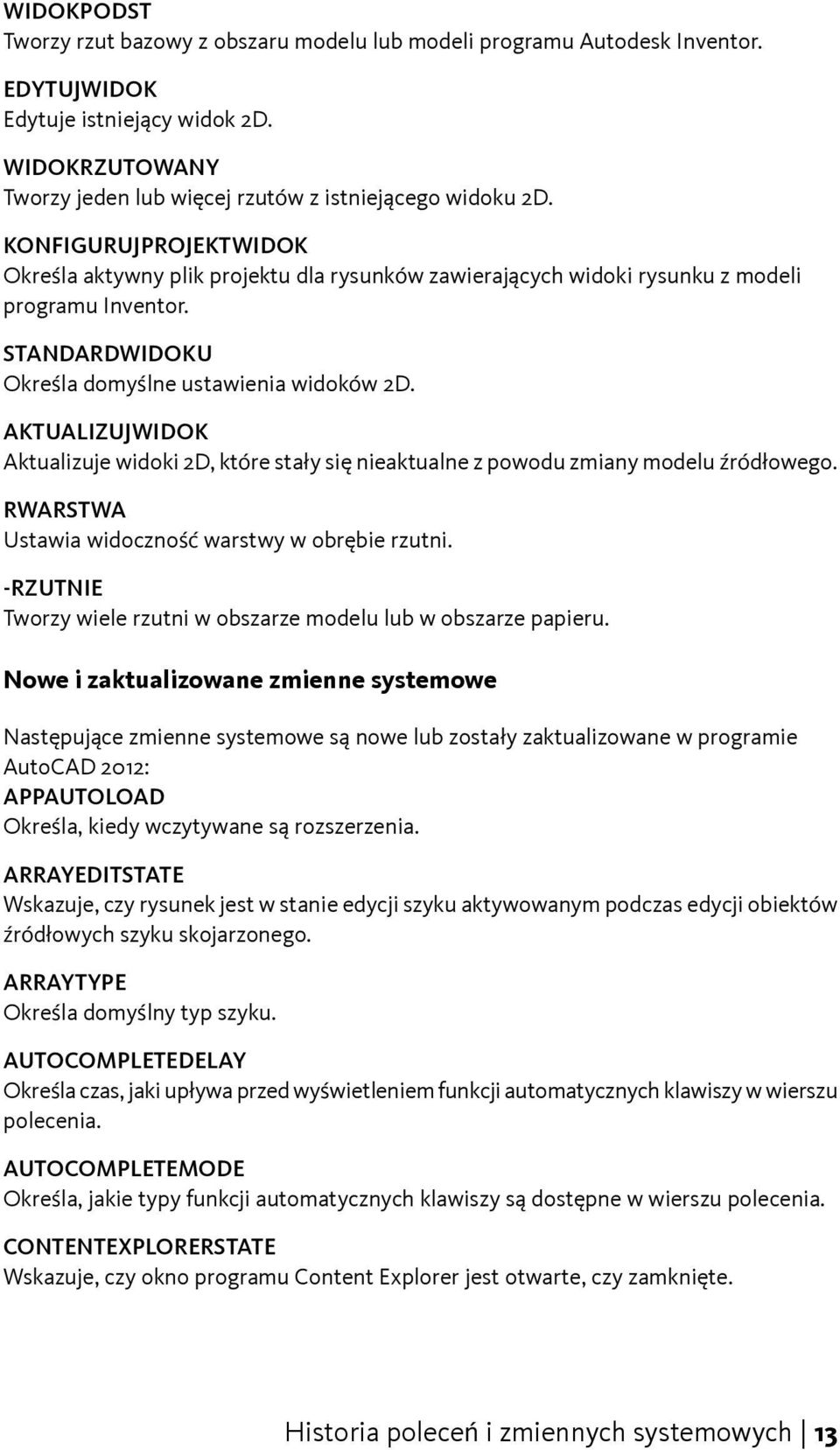 AKTUALIZUJWIDOK Aktualizuje widoki 2D, które stały się nieaktualne z powodu zmiany modelu źródłowego. RWARSTWA Ustawia widoczność warstwy w obrębie rzutni.