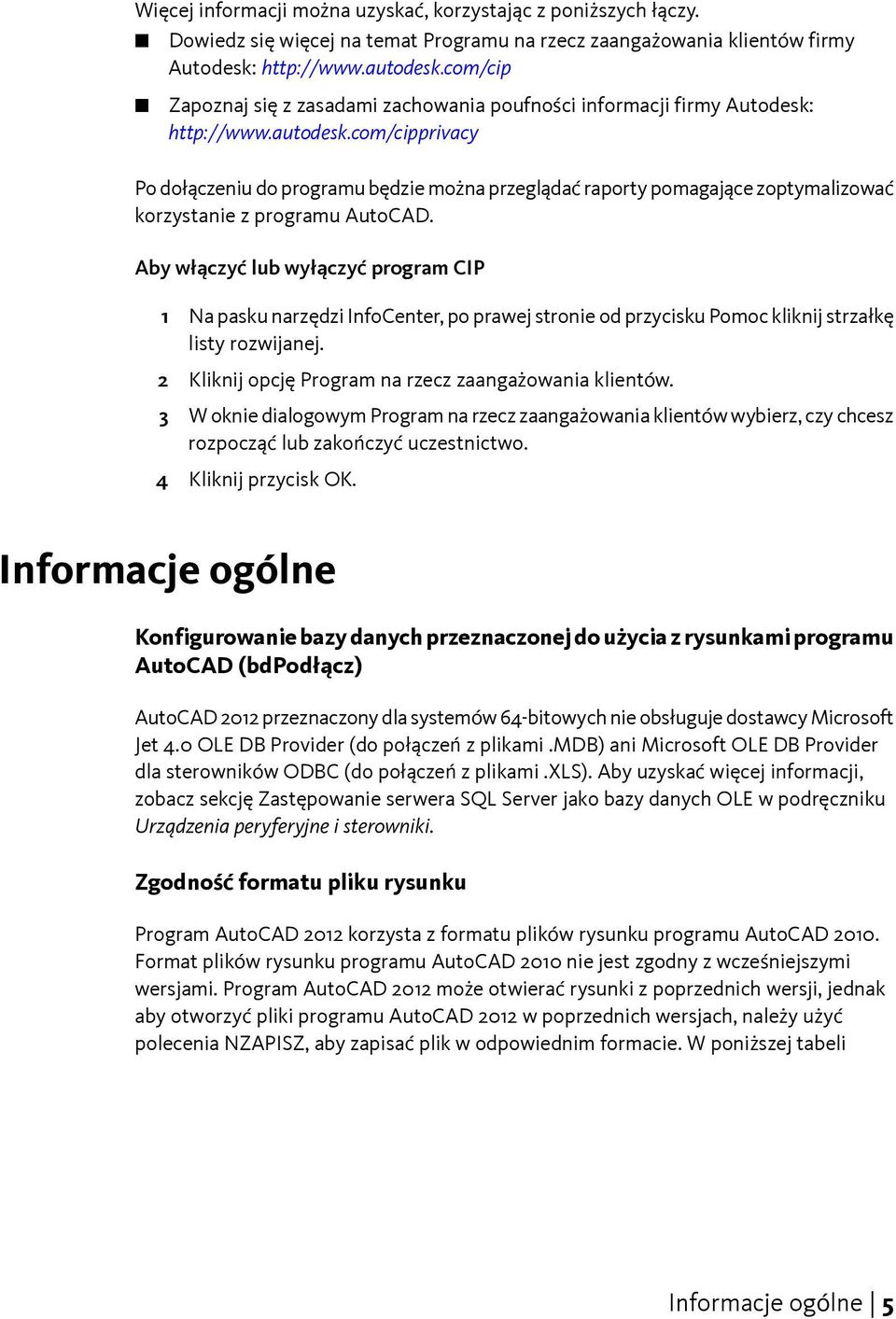 com/cipprivacy Po dołączeniu do programu będzie można przeglądać raporty pomagające zoptymalizować korzystanie z programu AutoCAD.