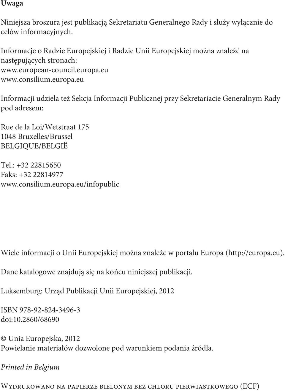 eu www.consilium.europa.eu Informacji udziela też Sekcja Informacji Publicznej przy Sekretariacie Generalnym Rady pod adresem: Rue de la Loi/Wetstraat 175 1048 Bruxelles/Brussel BELGIQUE/BELGIË Tel.