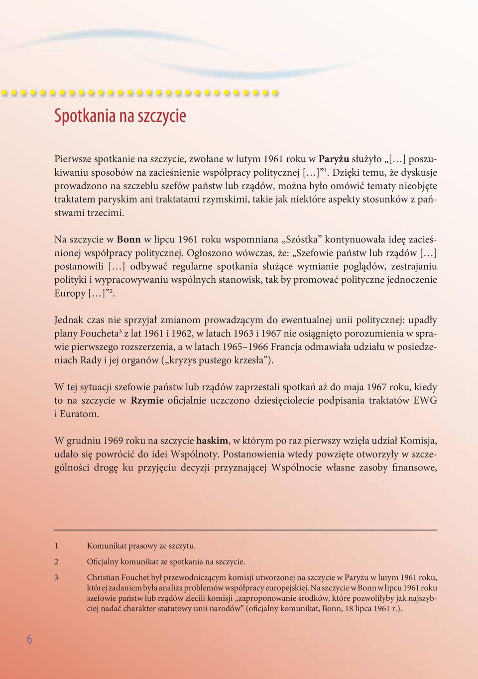 państwami trzecimi. Na szczycie w Bonn w lipcu 1961 roku wspomniana Szóstka kontynuowała ideę zacieśnionej współpracy politycznej.