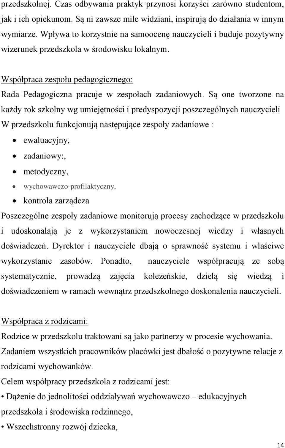 Są one tworzone na każdy rok szkolny wg umiejętności i predyspozycji poszczególnych nauczycieli W przedszkolu funkcjonują następujące zespoły zadaniowe : ewaluacyjny, zadaniowy:, metodyczny,