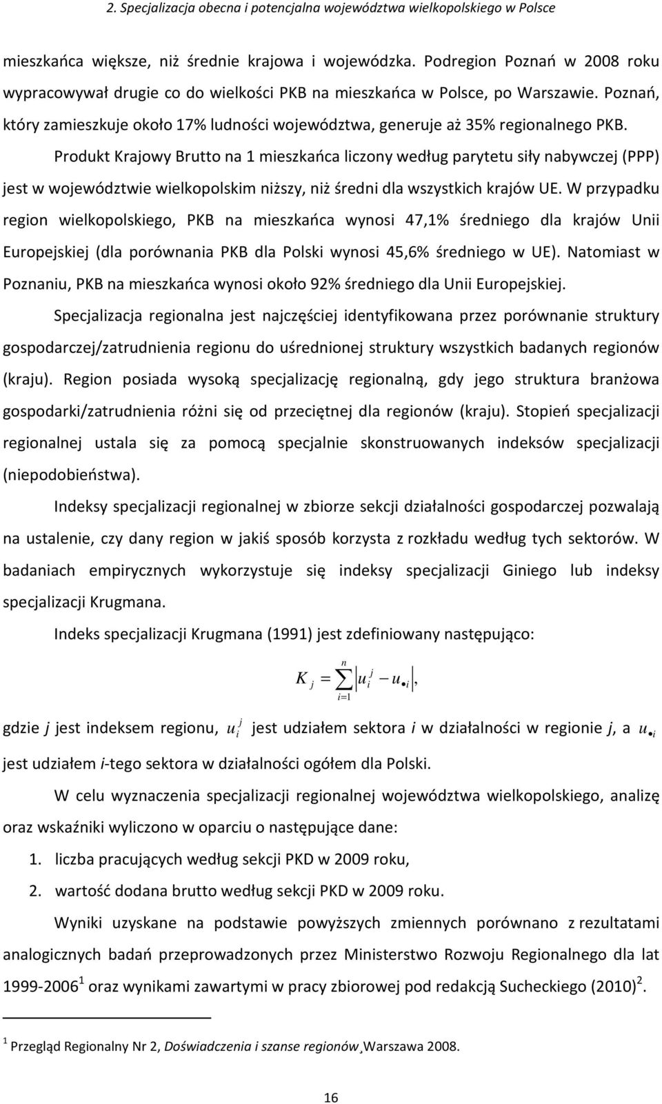 Produkt Krajowy Brutto na 1 mieszkańca liczony według parytetu siły nabywczej (PPP) jest w województwie wielkopolskim niższy, niż średni dla wszystkich krajów UE.