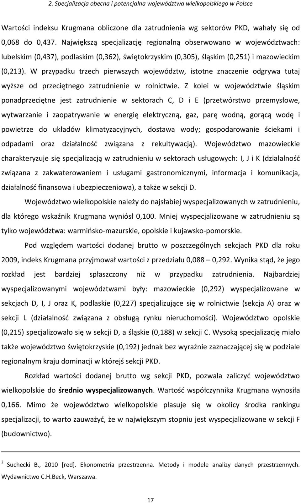 W przypadku trzech pierwszych województw, istotne znaczenie odgrywa tutaj wyższe od przeciętnego zatrudnienie w rolnictwie.