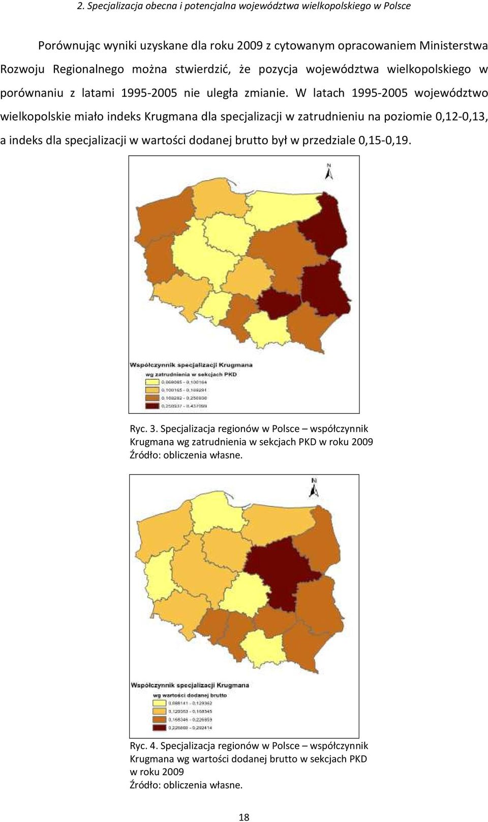 W latach 1995-2005 województwo wielkopolskie miało indeks Krugmana dla specjalizacji w zatrudnieniu na poziomie 0,12-0,13, a indeks dla specjalizacji w wartości dodanej brutto był w