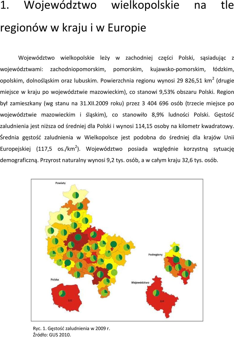 Region był zamieszkany (wg stanu na 31.XII.2009 roku) przez 3 404 696 osób (trzecie miejsce po województwie mazowieckim i śląskim), co stanowiło 8,9% ludności Polski.