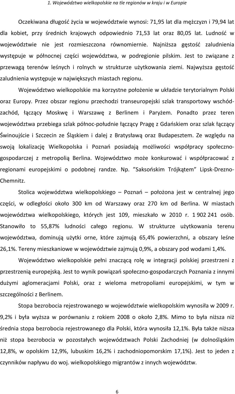 Jest to związane z przewagą terenów leśnych i rolnych w strukturze użytkowania ziemi. Najwyższa gęstość zaludnienia występuje w największych miastach regionu.