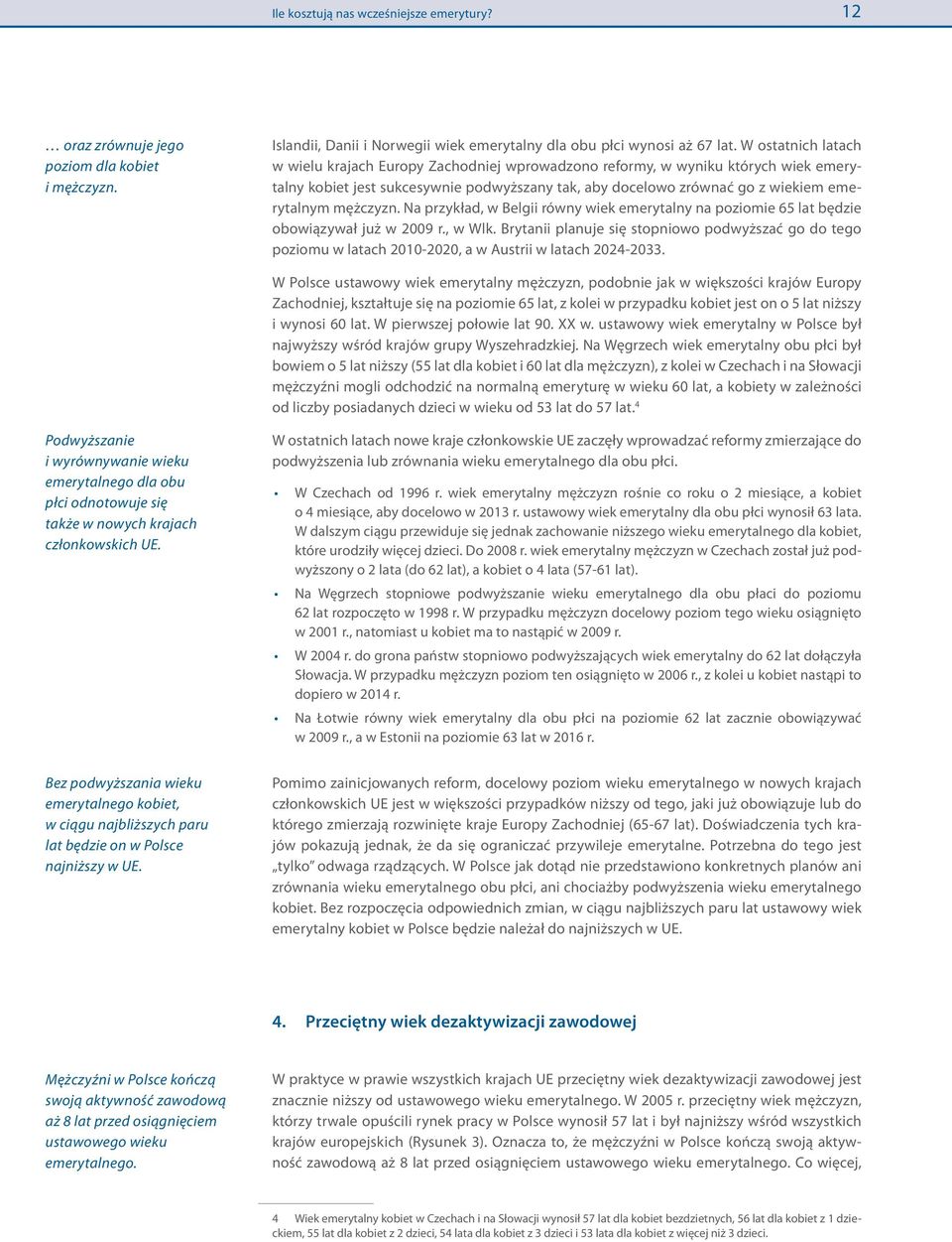 mężczyzn. Na przykład, w Belgii równy wiek emerytalny na poziomie 65 lat będzie obowiązywał już w 2009 r., w Wlk.