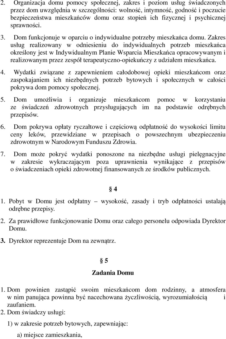 Zakres usług realizowany w odniesieniu do indywidualnych potrzeb mieszkańca określony jest w Indywidualnym Planie Wsparcia Mieszkańca opracowywanym i realizowanym przez zespół