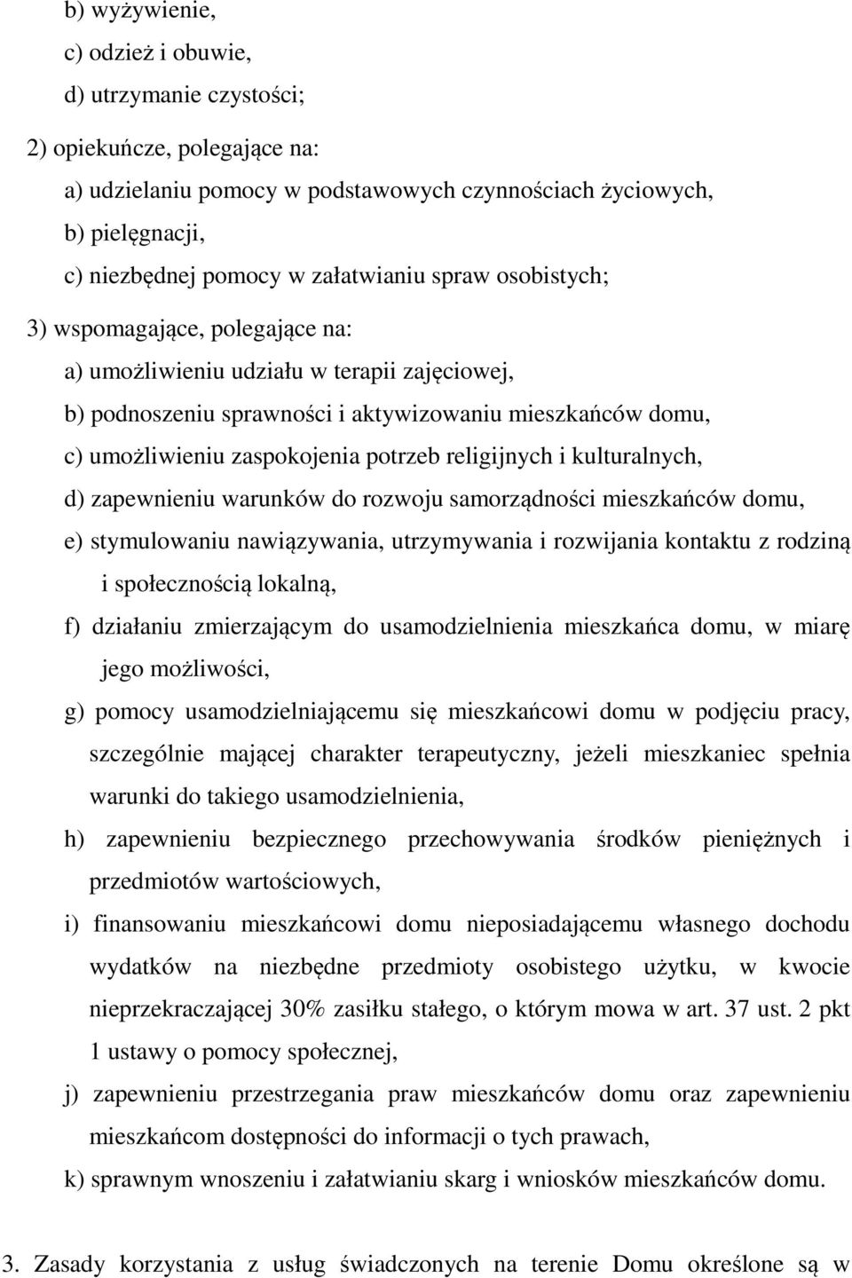 potrzeb religijnych i kulturalnych, d) zapewnieniu warunków do rozwoju samorządności mieszkańców domu, e) stymulowaniu nawiązywania, utrzymywania i rozwijania kontaktu z rodziną i społecznością