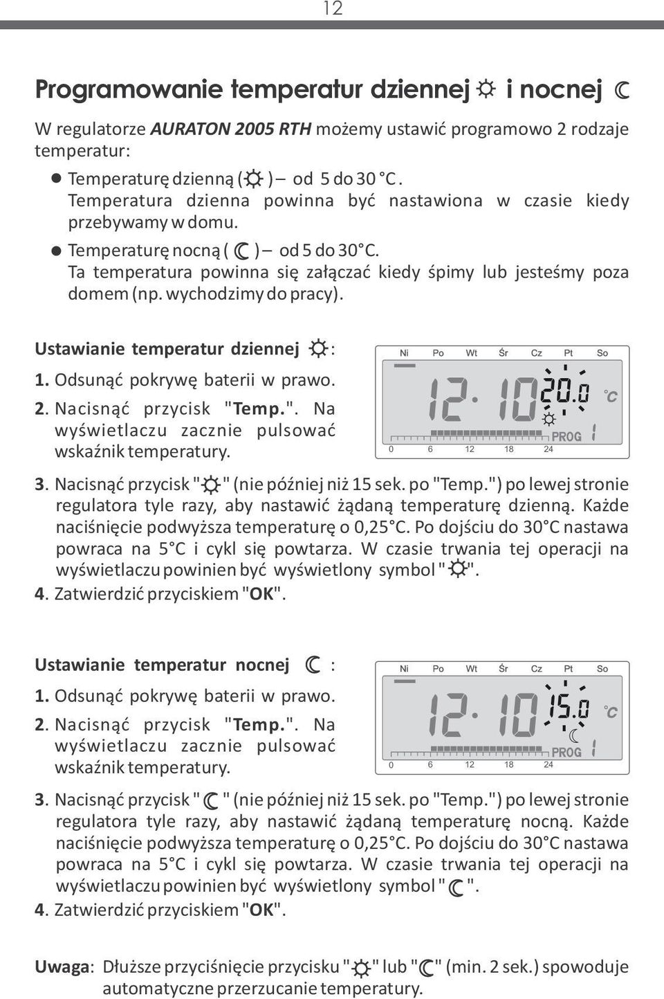 Temperatura dzienna powinna być nastawiona w czasie kiedy przebywamy w domu. Temperaturę nocną ( ) od 5 do 30 C. Ta temperatura powinna się załączać kiedy śpimy lub jesteśmy poza domem (np.