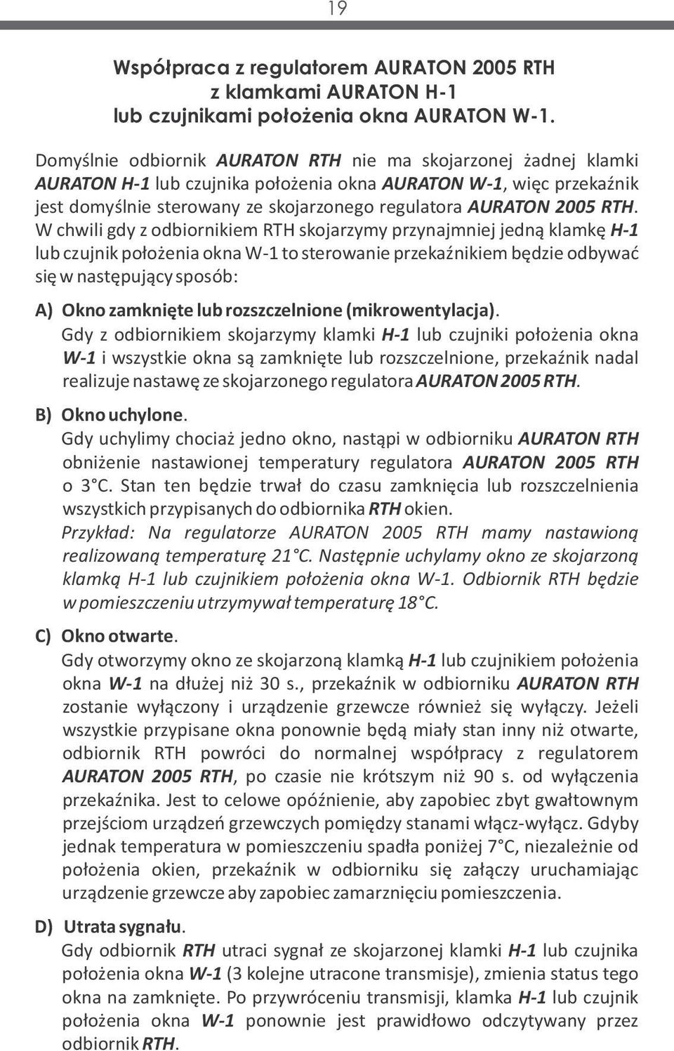 RTH. W chwili gdy z odbiornikiem RTH skojarzymy przynajmniej jedną klamkę H-1 lub czujnik położenia okna W-1 to sterowanie przekaźnikiem będzie odbywać się w następujący sposób: A) Okno zamknięte lub