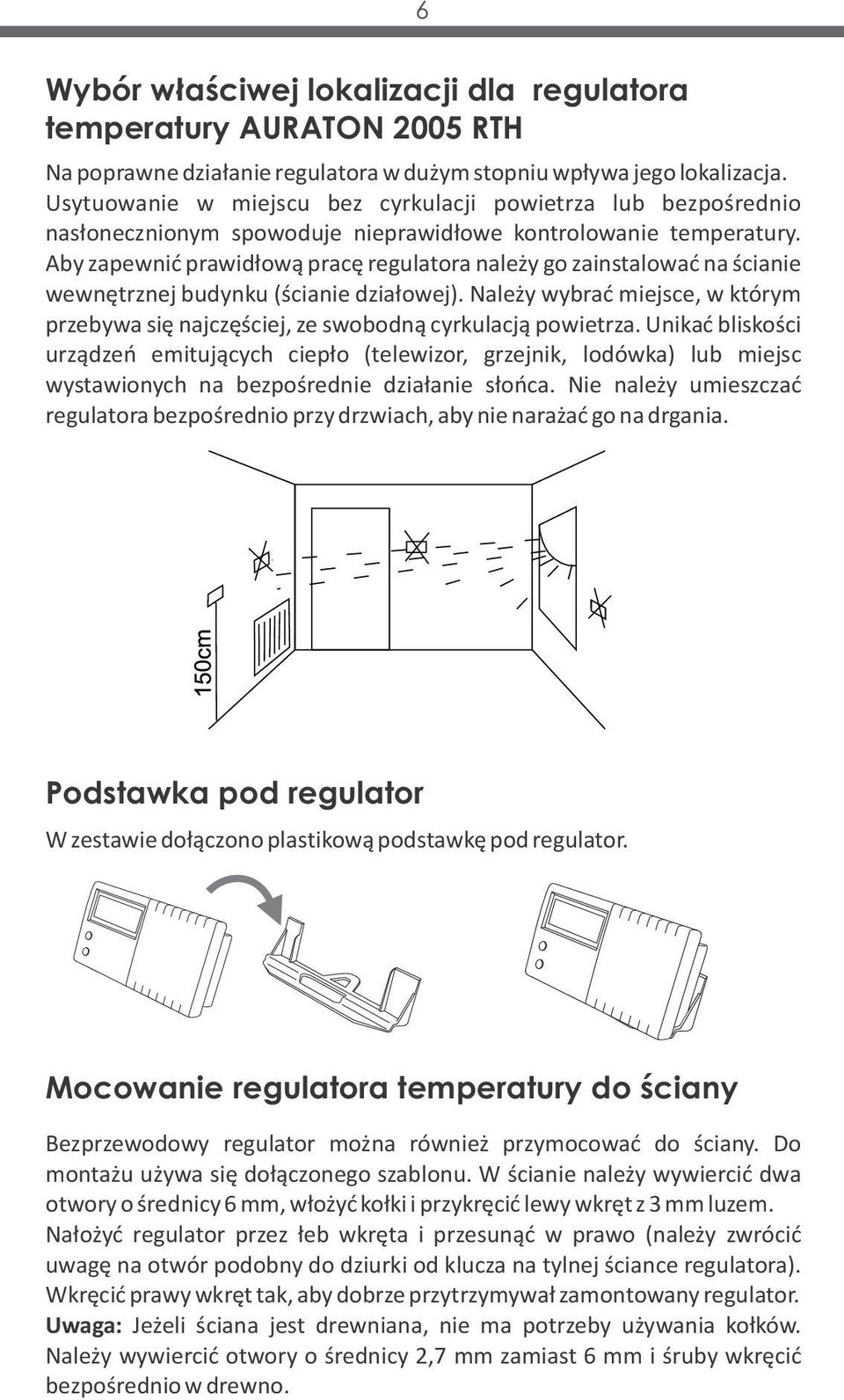 Aby zapewnić prawidłową pracę regulatora należy go zainstalować na ścianie wewnętrznej budynku (ścianie działowej).