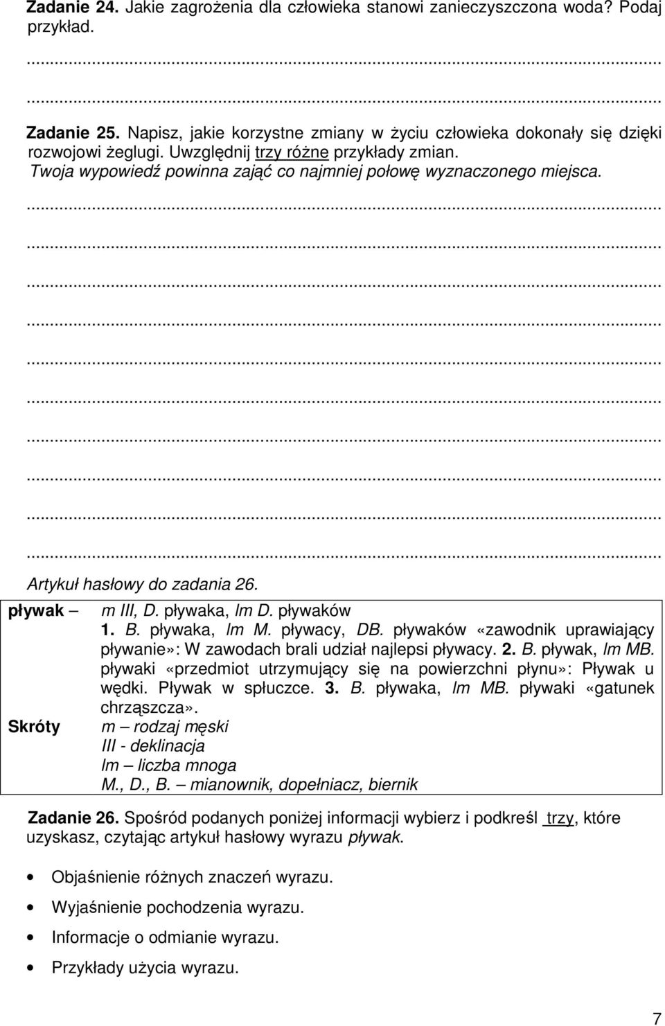 pływaka, lm M. pływacy, DB. pływaków «zawodnik uprawiający pływanie»: W zawodach brali udział najlepsi pływacy. 2. B. pływak, lm MB.