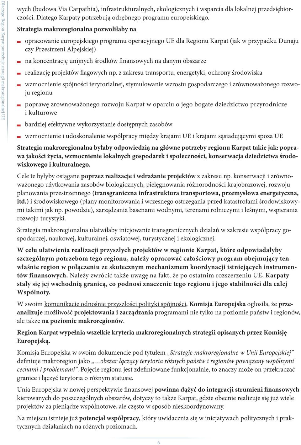 Strategia makroregionalna pozwoliłaby na opracowanie europejskiego programu operacyjnego UE dla Regionu Karpat (jak w przypadku Dunaju czy Przestrzeni Alpejskiej) na koncentrację unijnych środków